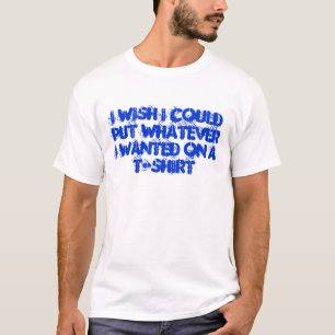 Tout ce que je veux sur mon T-shirt