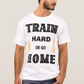 Train Hard Or Go Home T-Shirt (Voorkant)