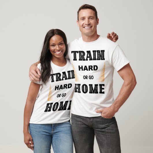 Train Hard Or Go Home T-Shirt (Unisex)