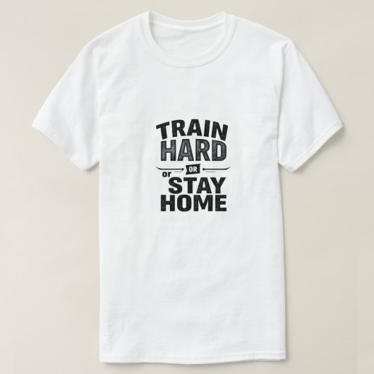 Train Hard ou Stay Home Graphic T-Shirt (Design devant)