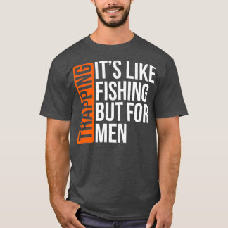Trapping Its Like Fishing But for Men Funny Gift T-shirt