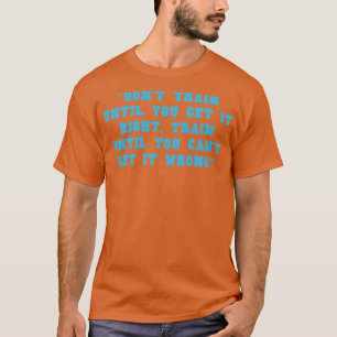 Trein niet tot je het goed hebt Train tot je T-shirt