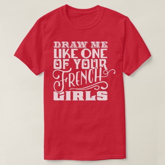Trek me als een van je Franse meisjes T-shirt (Design voorkant)