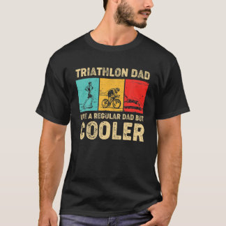 Triathlon Dad Like A Regular Dad But Cooler Father T-shirt