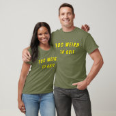 Trop bizarre pour quitter le t-shirt (Unisexe)