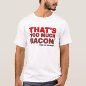 Trop de Bacon drôle Tshirt (Devant)