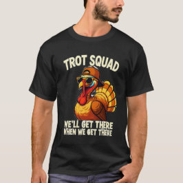 “TROT SQUAD” and “WE’LL GET THERE WHEN WE GET THER T-shirt