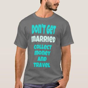 Trouw niet, verzamel geld en reis T-shirt