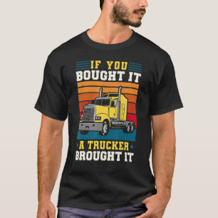 Truck Driver If You Bought It A Trucker Brought It T-shirt