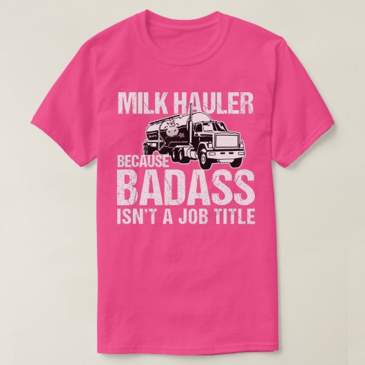 Truck Driver Milk Hauler omdat Badass een baan hee T-shirt (Design voorkant)