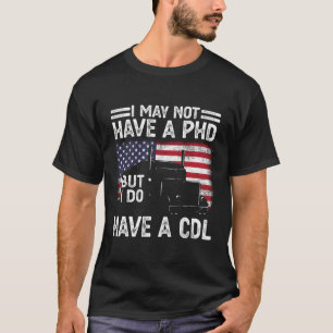 Trucker Ik heb misschien geen PhD maar heb wel CDL T-shirt