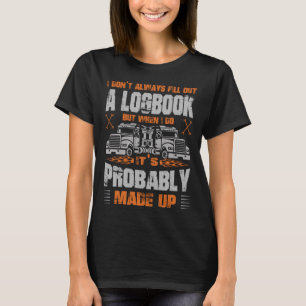 Trucker Ik vul niet altijd een logboek vrachtwagen T-shirt