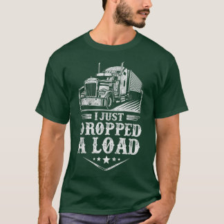 Trucker Truck Driver Vintage I Just Dropped A Load T-shirt
