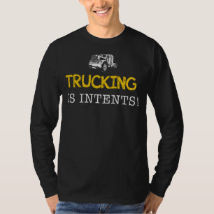 Trucking Is Intents - Lachen met lading op t T-shirt