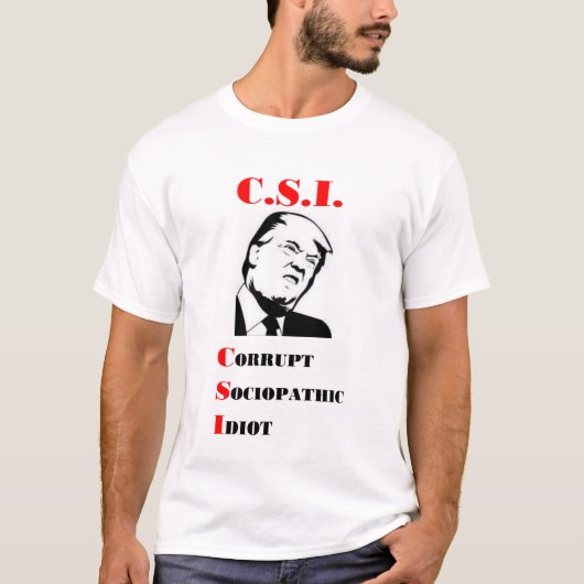 TRUMP - C.S.I. - Corrupt Sociopathic Idiot T-shirt (Voorkant)