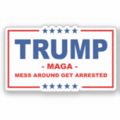 TRUMP MAGA: Mess Around Get Arrested Sticker (Voorkant)