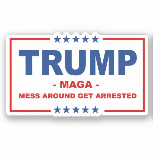 TRUMP MAGA: Mess Around Get Arrested Sticker (Voorkant)