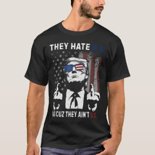 Trump They Hate Us Cuz They Ain't Us Funny 4th Of T-shirt