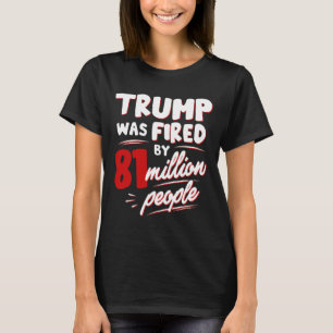 Trump werd ontslagen door 81 miljoen mensen t-shirt