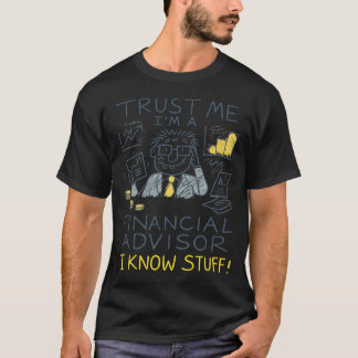Trust Me I’m A Financial Advisor I Know Stuff Fun T-shirt