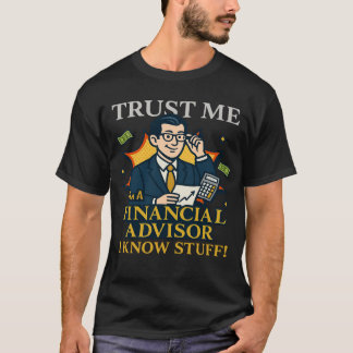 Trust Me I’m A Financial Advisor I Know Stuff Fun T-shirt