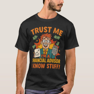 Trust Me I’m A Financial Advisor I Know Stuff Fun T-shirt