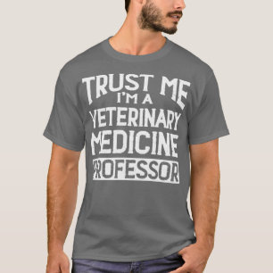 Trust me Im Veterinary Medicine Professor T-shirt