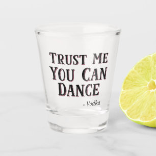 Trust Me You Can Dance - Wodka Grappig Quote Shot Glas