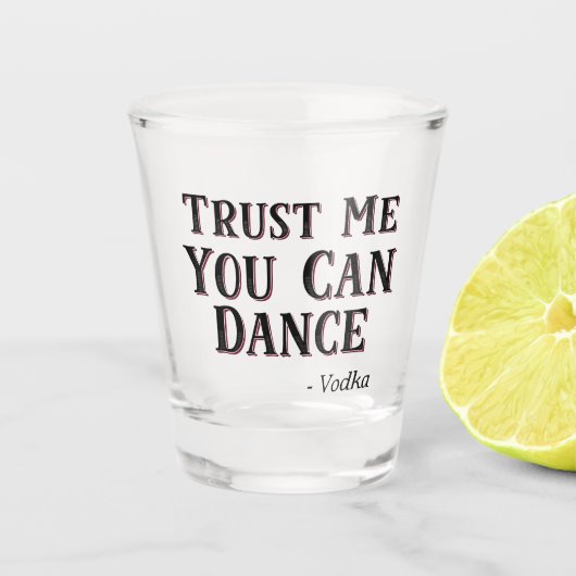 Trust Me You Can Dance - Wodka Grappig Quote Shot Glas (Voorkant)
