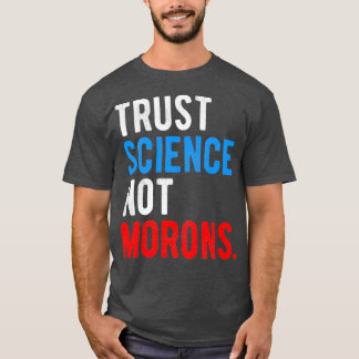 Trust Science Not Morons T-shirt