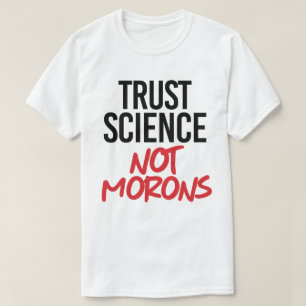 Trust Science Not Morons T-shirt