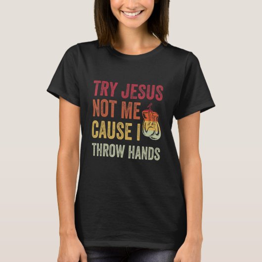 Try Jesus Not Me Cause I Throw Hands T-shirt (Voorkant)