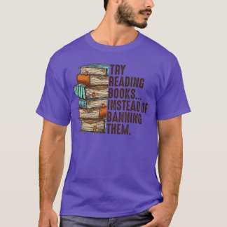 Try Reading Books Instead Of Banning Them Banned B T-shirt