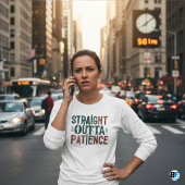 Tshirts amusants, Straight Outta Patience