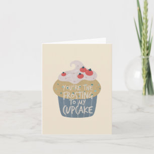 Tu es le glaçage de ma carte Cupcake