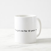 Tu m'as eu pendant 10 ans ! Mug de café d'annivers (Devant droit)