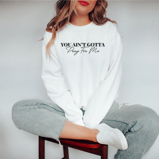 Tu n'as pas à prier pour moi Sweatshirt drôle