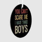 Tu ne peux pas me faire peur, j'ai trois garçons.. (devant)