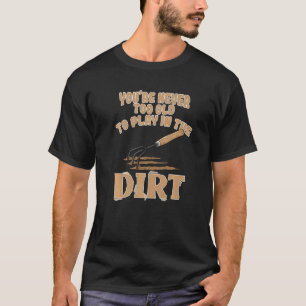 Tuin nooit te oud om in de aarde te spelen t-shirt