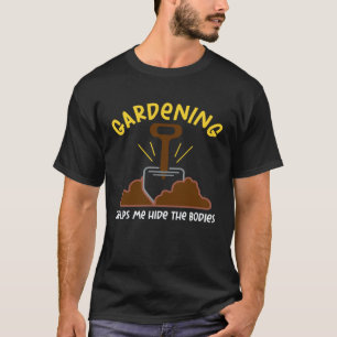Tuinieren 4\Tuinieren Lichamen Verbergen Ironisch T-shirt
