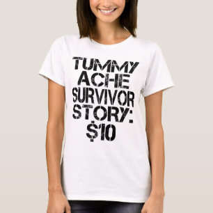 Tummy Ache Survivor Story $10 Stomachache Funny T-shirt