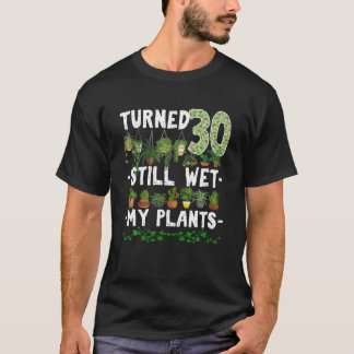 Turn 30 Still Wet My Planten 30th Birthday Garden  T-shirt