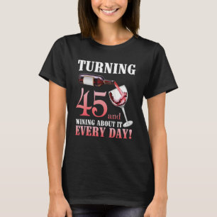 Turning 45 Years Old And Wining About It Every Day T-shirt