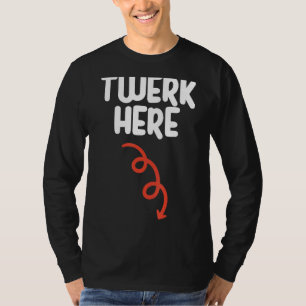 Twerk here Twerk here Dance Adult Humor T-shirt