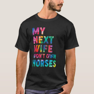 Tye Dye Mijn Volgende Vrouw Zal Paarden Niet Bezit T-shirt