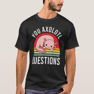 U Axolotl vraagt zich af hoe je kinderen kunt teru T-shirt