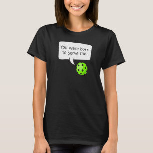 U bent geboren om mij te dienen u2013 Pickleball P T-shirt