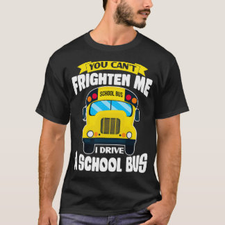 U Canx27t Frighten Me Funny School Bus Driver de T-shirt