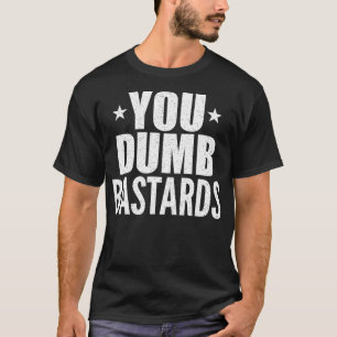 U Dumb Bastards Quote T-shirt