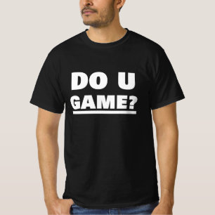 U GAME? T-SHIRT